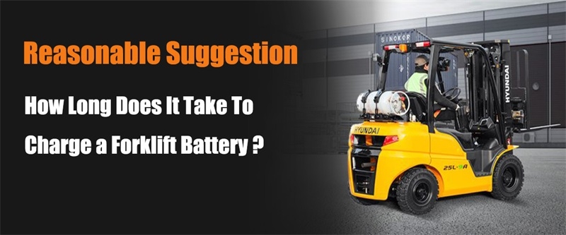 How Long Does It Take To Charge a Forklift Battery​: Reasonable Suggestion